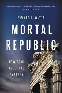 Cover image for Mortal Republic: How Rome Fell into Tyranny