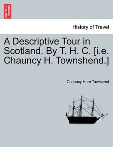 Cover image for A Descriptive Tour in Scotland. by T. H. C. [I.E. Chauncy H. Townshend.]