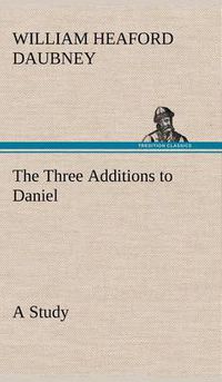 Cover image for The Three Additions to Daniel, a Study