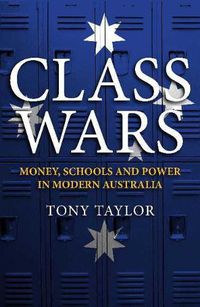 Cover image for Class Wars: Money, Schools and Power in Modern Australia