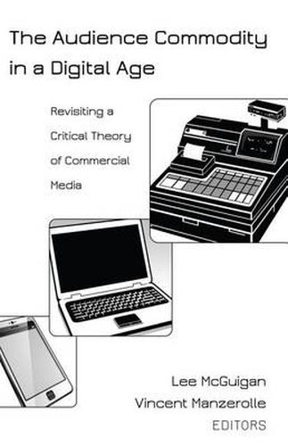 Cover image for The Audience Commodity in a Digital Age: Revisiting a Critical Theory of Commercial Media