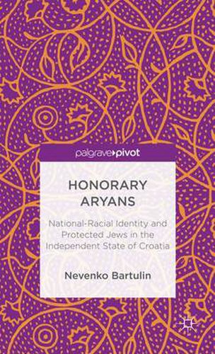 Cover image for Honorary Aryans: National-Racial Identity and Protected Jews in the Independent State of Croatia