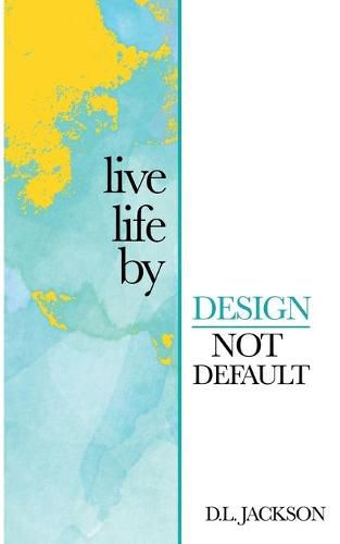 Cover image for Live life by Design not Default