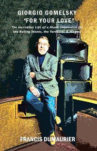 Cover image for Giorgio Gomelsky 'For Your Love': The Incredible Life of a Music Impresario for the Rolling Stones, the Yardbirds & Magma