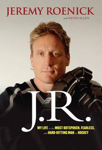 Cover image for J.R.: My Life as the Most Outspoken, Fearless, and Hard-Hitting Man in Hockey