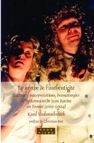 Cover image for Le mythe de l'authenticite: Lectures, interpretations, dramaturgies de Britannicus de Jean Racine en France (1669-2004)