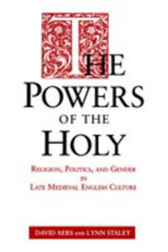 Cover image for The Powers of the Holy: Religion, Politics, and Gender in Late Medieval English Culture