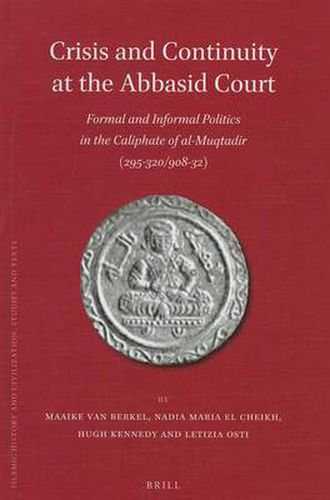 Cover image for Crisis and Continuity at the Abbasid Court: Formal and Informal Politics in the Caliphate of al-Muqtadir (295-320/908-32)