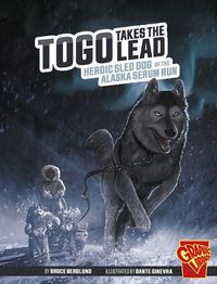 Cover image for Togo Takes the Lead: Heroic Sled Dog of the Alaska Serum Run