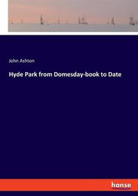 Cover image for Hyde Park from Domesday-book to Date