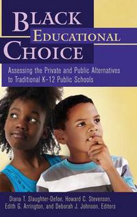 Cover image for Black Educational Choice: Assessing the Private and Public Alternatives to Traditional K-12 Public Schools