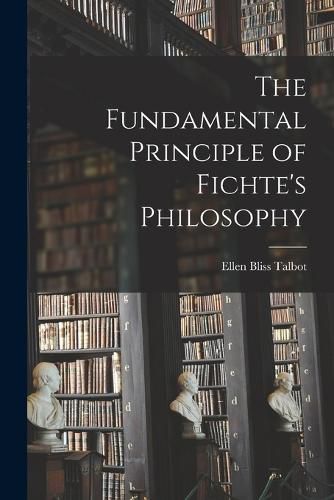 Cover image for The Fundamental Principle of Fichte's Philosophy