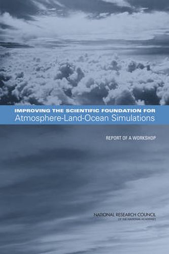 Improving the Scientific Foundation for Atmosphere-Land-Ocean Simulations: Report of a Workshop