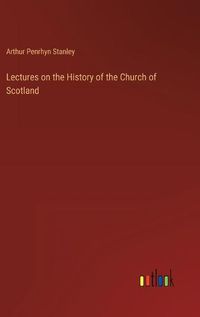 Cover image for Lectures on the History of the Church of Scotland