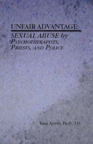 Unfair Advantage: Sexual Abuse by Psychotherapists, Priests and Police