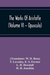 Cover image for The Works Of Aristotle (Volume Vi - Opuscula)