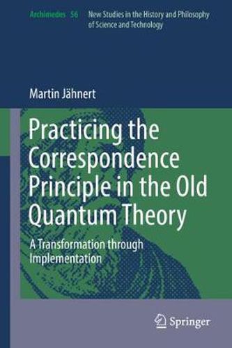 Cover image for Practicing the Correspondence Principle in the Old Quantum Theory: A Transformation through Implementation