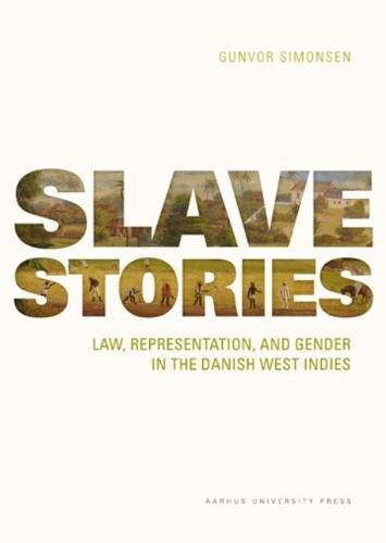 Cover image for Slave Stories: Law, representation, and gender in the Danish West Indies