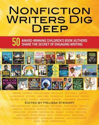 Cover image for Nonfiction Writers Dig Deep: 50 Award-Winning Children's Book Authors Share the Secret of Engaging Writing