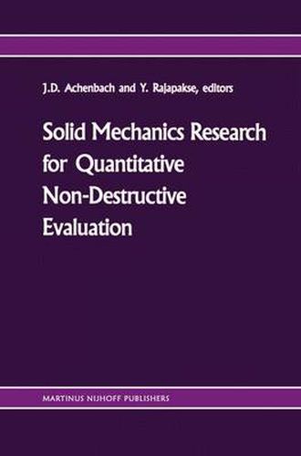 Cover image for Solid mechanics research for quantitative non-destructive evaluation: Proceedings of the ONR Symposium on Solid Mechanics Research for QNDE, Northwestern University, Evanston, IL, September 18-20, 1985