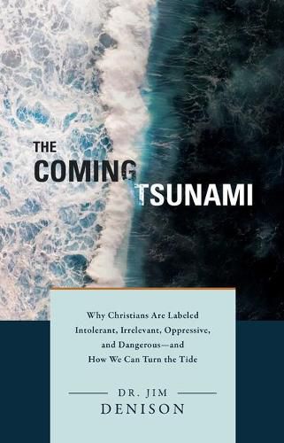 Cover image for The Coming Tsunami: Why Christians Are Labeled Intolerant, Irrelevant, Oppressive, and Dangerous--And How We Can Turn the Tide