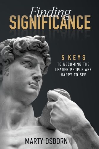 Cover image for Finding Significance - 5 Keys to Becoming the Leader People Are Happy to See