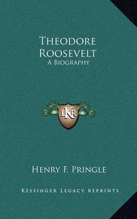 Cover image for Theodore Roosevelt: A Biography