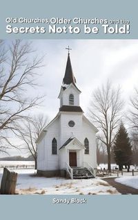 Cover image for Old Churches, Older Churches and the Secrets Not to be Told!