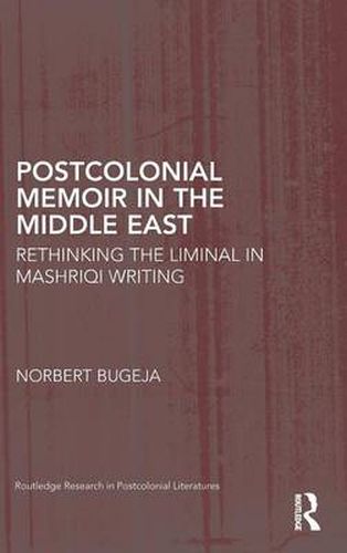 Cover image for Postcolonial Memoir in the Middle East: Rethinking the Liminal in Mashriqi Writing