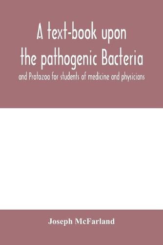 A text-book upon the pathogenic Bacteria and Protozoa for students of medicine and physicians