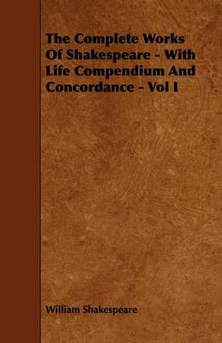 Cover image for The Complete Works Of Shakespeare - With Life Compendium And Concordance - Vol I