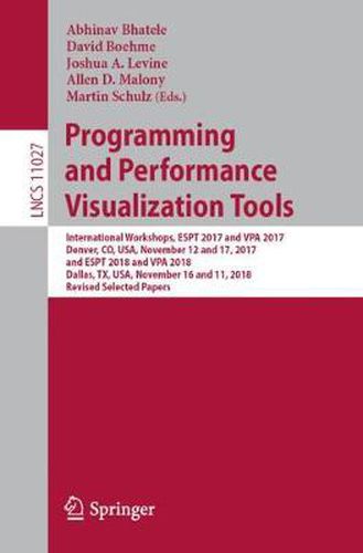 Programming and Performance Visualization Tools: International Workshops, ESPT 2017 and VPA 2017, Denver, CO, USA, November 12 and 17, 2017, and ESPT 2018 and VPA 2018, Dallas, TX, USA, November 16 and 11, 2018, Revised Selected Papers