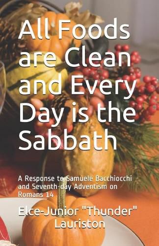 Cover image for All Foods Are Clean And Every Day Is The Sabbath: A Response to Samuele Bacchiocchi and Seventh-day Adventism on Romans 14