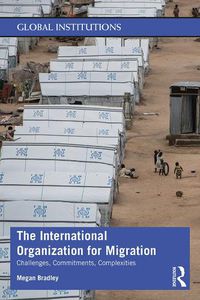 Cover image for The International Organization for Migration: Challenges, Commitments, Complexities