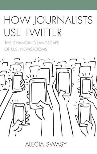 Cover image for How Journalists Use Twitter: The Changing Landscape of U.S. Newsrooms