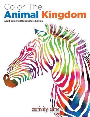 Cover image for Color The Animal Kingdom Adult Coloring Books Nature Edition