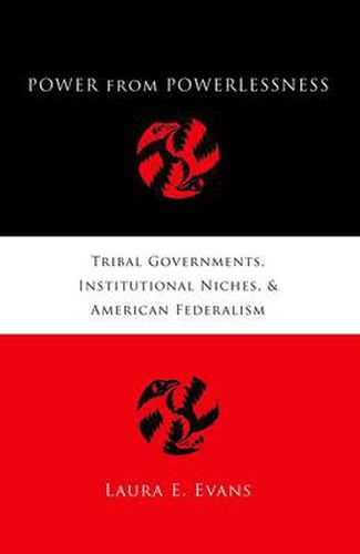 Cover image for Power from Powerlessness: Tribal Governments, Institutional Niches, and American Federalism