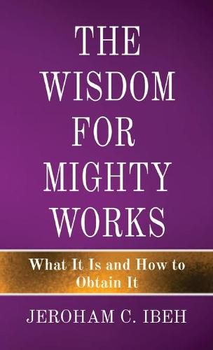 Cover image for The Wisdom for Mighty Works: What It Is and How to Obtain It