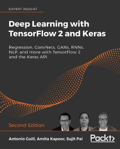 Cover image for Deep Learning with TensorFlow 2 and Keras: Regression, ConvNets, GANs, RNNs, NLP, and more with TensorFlow 2 and the Keras API, 2nd Edition