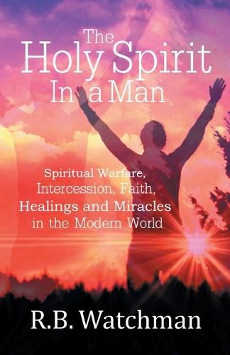 Cover image for The Holy Spirit in a Man: Spiritual Warfare, Intercession, Faith, Healings and Miracles in a Modern World