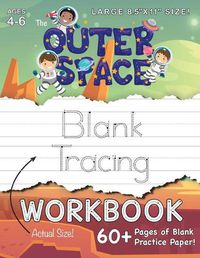 Cover image for The Outer Space Blank Tracing Workbook (Large 8.5x11 Size!): (Ages 4-6) 60+ Pages of Blank Practice Paper!