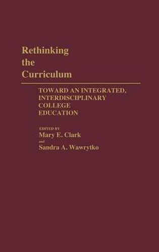 Cover image for Rethinking the Curriculum: Toward an Integrated, Interdisciplinary College Education