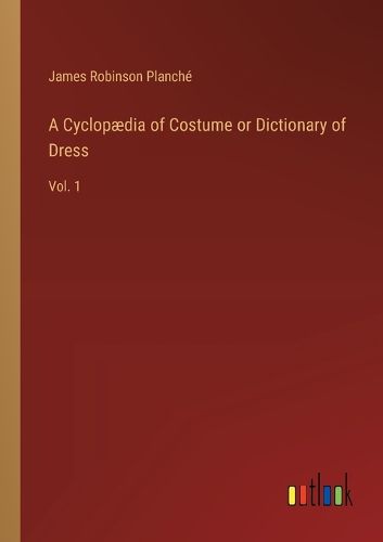 Cover image for A Cyclopaedia of Costume or Dictionary of Dress