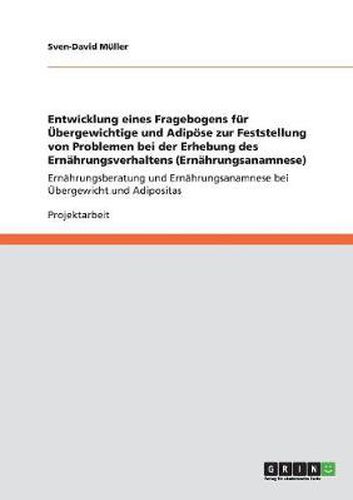 Cover image for Entwicklung eines Fragebogens fur UEbergewichtige und Adipoese zur Feststellung von Problemen bei der Erhebung des Ernahrungsverhaltens (Ernahrungsanamnese): Ernahrungsberatung und Ernahrungsanamnese bei UEbergewicht und Adipositas