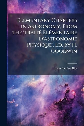 Cover image for Elementary Chapters in Astronomy, From the 'traitA(c) AlA(c)mentaire D'astronomie Physique', Ed. by H. Goodwin