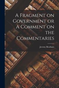 Cover image for A Fragment on Government or A Comment on the Commentaries
