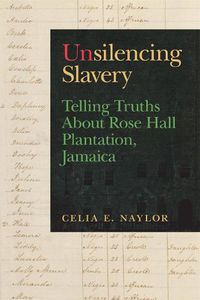 Cover image for Unsilencing Slavery: Telling Truths About Rose Hall Plantation, Jamaica