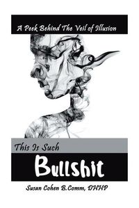 Cover image for This Is Such Bullshit: A Peek Behind the Veil of Illusion