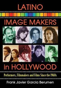 Cover image for Latino Image Makers in Hollywood: Performers, Filmmakers and Films Since the 1960s