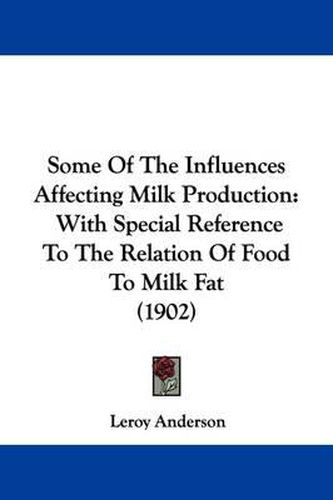 Cover image for Some of the Influences Affecting Milk Production: With Special Reference to the Relation of Food to Milk Fat (1902)